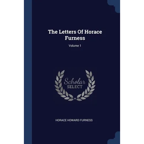 The Letters Of Horace Furness; Volume 1