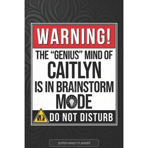 Caitlyn: Warning The Genius Mind Of Caitlyn Is In Brainstorm Mode - Caitlyn Name Custom Gift Planner Calendar Notebook Journal
