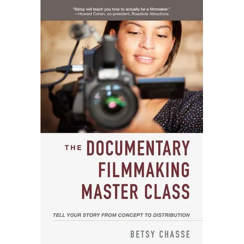 The Documentary Filmmaking Master Class: Tell Your Story from Concept to Distribution