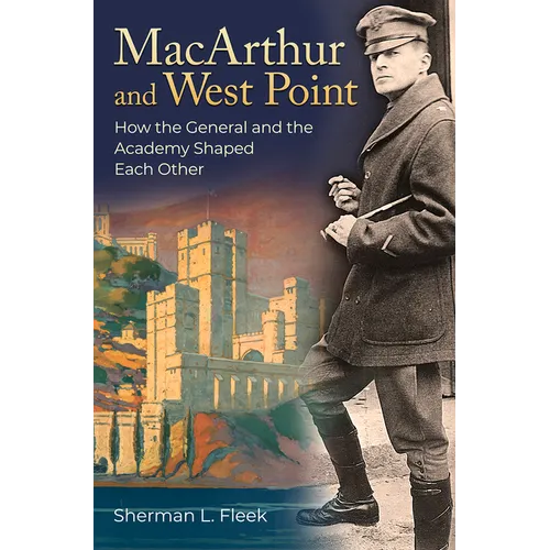 MacArthur and West Point: How the General and the Academy Shaped Each Other
