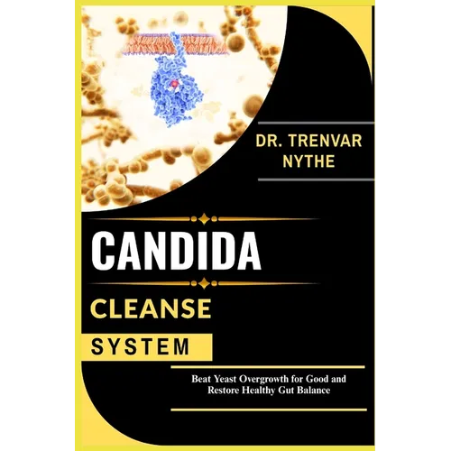 Candida Cleanse System: Beat Yeast Overgrowth for Good and Restore Healthy Gut Balance