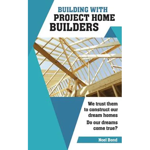 Building with Project Home Builders: We trust them to construct our dream homes. Do our dreams come true?