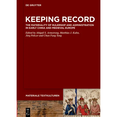 Keeping Record: The Materiality of Rulership and Administration in Early China and Medieval Europe