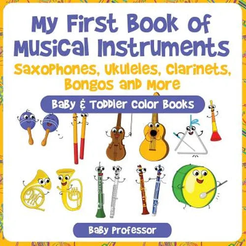 My First Book of Musical Instruments: Saxophones, Ukuleles, Clarinets, Bongos and More - Baby & Toddler Color Books