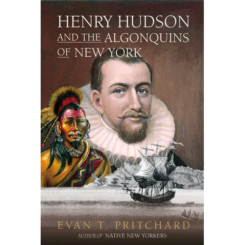 Henry Hudson and the Algonquins of New York: Native American Prophecy & European Discovery, 1609