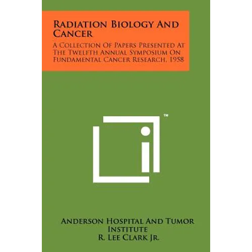 Radiation Biology and Cancer: A Collection of Papers Presented at the Twelfth Annual Symposium on Fundamental Cancer Research, 1958