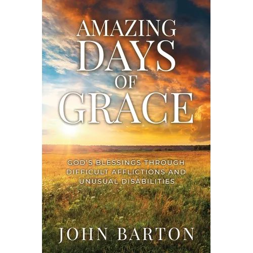 Amazing Days of Grace: God's Blessings through Difficult Afflictions and Unusual Disabilities
