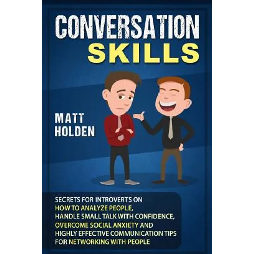 Conversation Skills: Secrets for Introverts on How to Analyze People, Handle Small Talk with Confidence, Overcome Social Anxiety and Highly