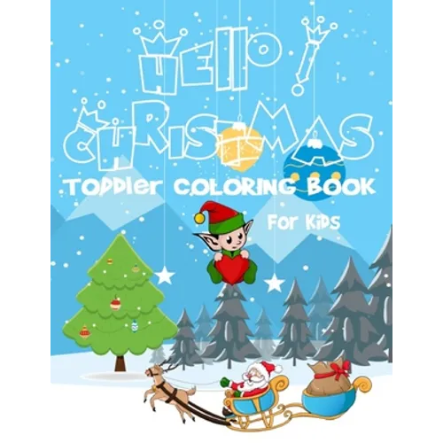 Hello! Christmas Toddler coloring book for kids: Ages 2-7 2-3 2-4 2-5 2-6, 100 Christmas Pages to Color Including Santa, Christmas Trees, Reindeer, Sn