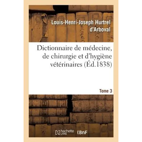 Dictionnaire de Médecine, de Chirurgie Et d'Hygiène Vétérinaires. Tome 3