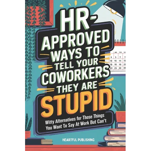 HR Approved Ways to Tell Coworkers They Are Stupid: Witty Alternatives for Those Things You Want To Say At Work But Can't (Funny Gag Gift for Coworker