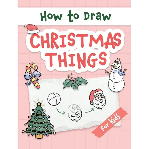 How to Draw Christmas Things: Easy and Simple Step-by-Step Guide to Drawing Festive Christmas Things for Beginners - the Perfect Christmas or Birthd