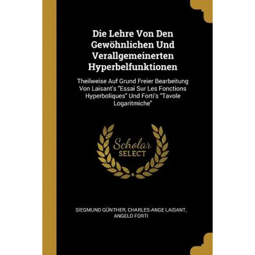 Die Lehre Von Den Gewöhnlichen Und Verallgemeinerten Hyperbelfunktionen: Theilweise Auf Grund Freier Bearbeitung Von Laisant's "Essai Sur Les Fonction