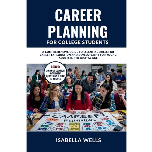 Career Planning for College Students: A Comprehensive Guide to Essential Skills for Career Exploration and Development for Young Adults in the Digital