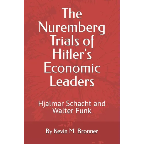 The Nuremberg Trials of Hitler's Economic Leaders: Hjalmar Schacht and Walter Funk