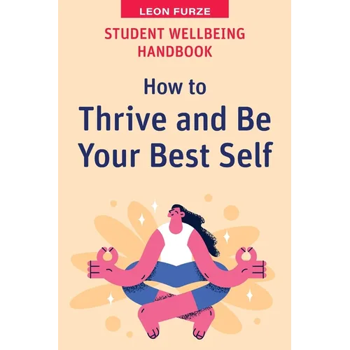 Student Wellbeing Handbook: How to Thrive and Be Your Best Self