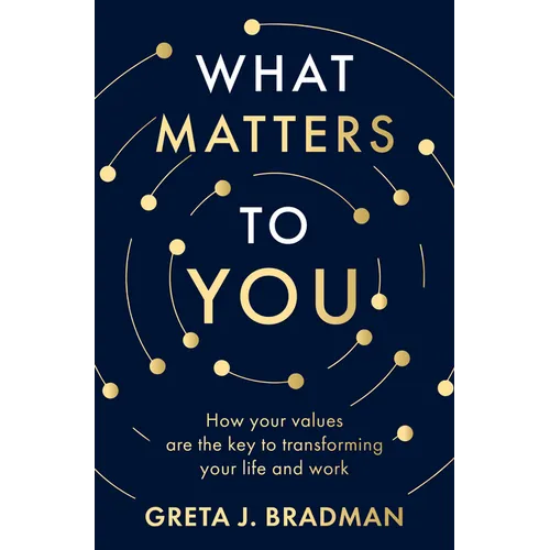 What Matters to You: How Your Values Are the Key to Transforming Your Life and Work, Perfect for Readers of Brene Brown, Julia Baird and Brianna Wiest