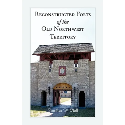Reconstructed Forts of the Old Northwest Territory