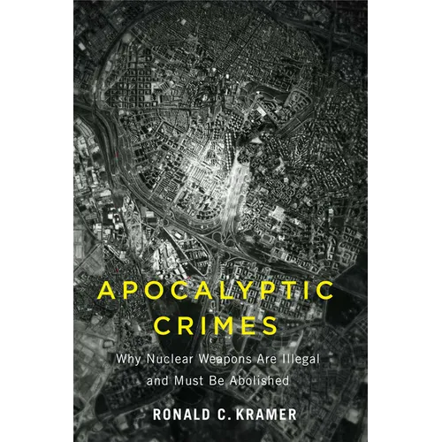 Apocalyptic Crimes: Why Nuclear Weapons Are Illegal and Must Be Abolished