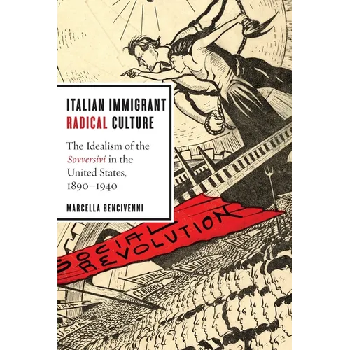 Italian Immigrant Radical Culture: The Idealism of the Sovversivi in the United States, 1890-1940