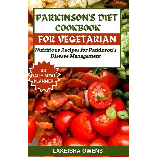 Parkinson's Diet Cookbook for Vegetarians: Nutritious recipes for parkinson's disease management.