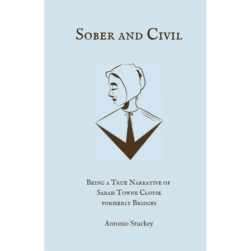 Sober and Civil: Being a true narrative of one Sarah Towne Cloyse, formerly Bridges