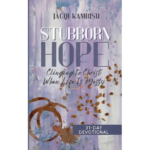 Stubborn Hope: Clinging to Christ When Life is Messy