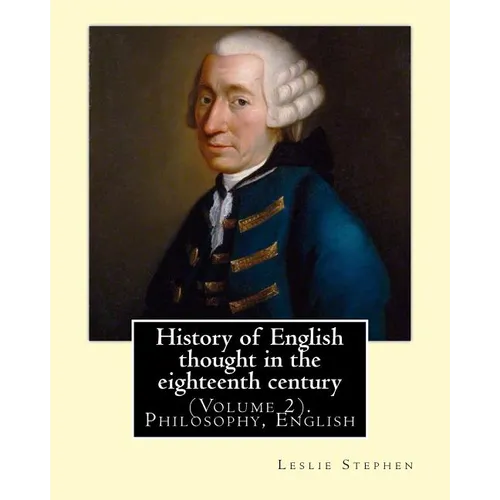 History of English thought in the eighteenth century. By: Leslie Stephen: (Volume 2). Philosophy, English