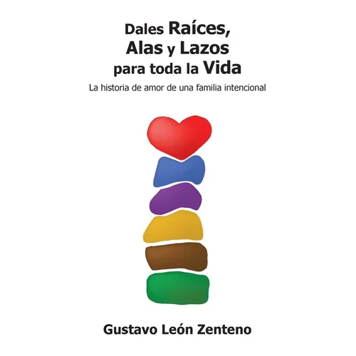 Dales Raíces, Alas y Lazos para Toda la Vida: La Historia de Amor de una Familia Intencional