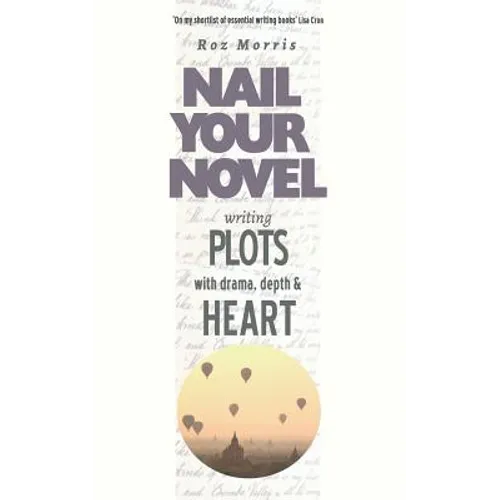 Writing Plots With Drama, Depth & Heart: Nail Your Novel