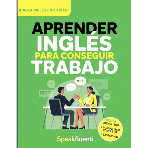 Aprender Inglés Para Conseguir Trabajo: Guía Práctica Para Hispanohablantes: Habla Inglés en Entrevistas, Entiende a Tu Jefe y Consigue Mejor Empleo e