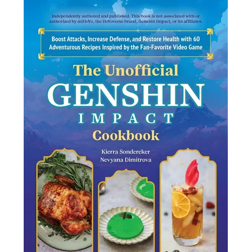 The Unofficial Genshin Impact Cookbook: Boost Attacks, Increase Defense, and Restore Your Health with 60 Adventurous Recipes Inspired by the Fan-Favor