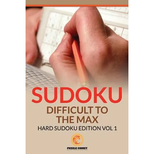 Sudoku Difficult To The Max: Hard Sudoku Edition Vol 1