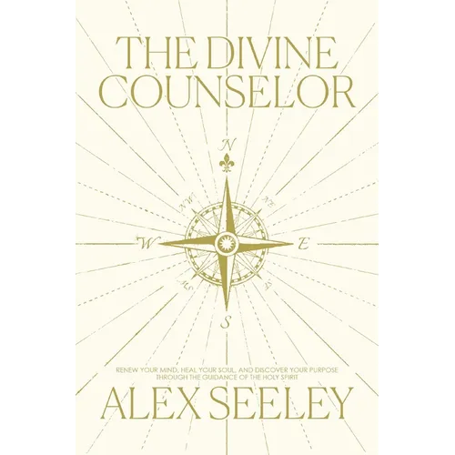 The Divine Counselor: Renew Your Mind, Heal Your Soul, and Discover Your Purpose Through the Guidance of the Holy Spirit