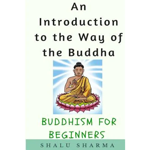 An Introduction to the Way of the Buddha: Buddhism for Beginners