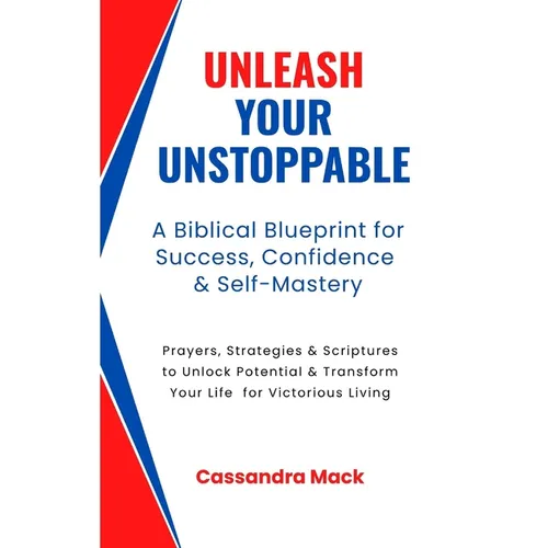 Unleash Your Unstoppable: Prayers, Strategies & Scriptures To Unlock Potential & Transform Your Life for Victorious Living