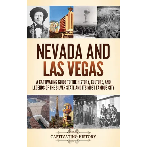 Nevada and Las Vegas: A Captivating Guide to the History, Culture, and Legends of the Silver State and its Most Famous City
