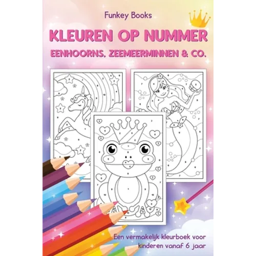 Kleuren op nummer - Eenhoorns, zeemeerminnen & Co.: Een vermakelijk kleurboek voor kinderen vanaf 6 jaar
