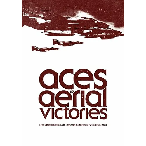 Aces and Aerial Victories: The United States Air Force in Southeast Asia, 1965-1973
