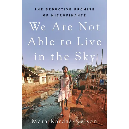 We Are Not Able to Live in the Sky: The Seductive Promise of Microfinance