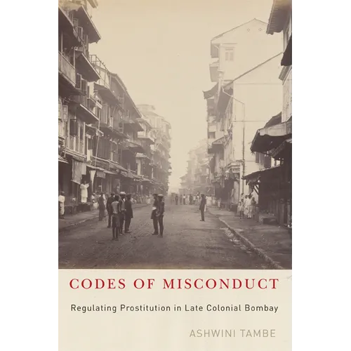Codes of Misconduct: Regulating Prostitution in Late Colonial Bombay