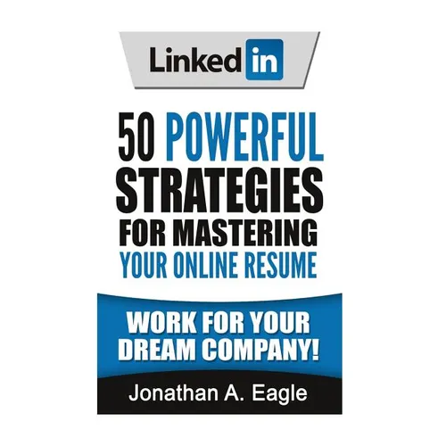 LinkedIn: 50 Powerful Strategies for Mastering Your Online Resume