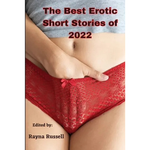 The Best Erotic Short Stories of 2022: Explicit adult erotica featuring first times, threesomes, rough sex, anal sex, role-play, gang bangs, lesbian s