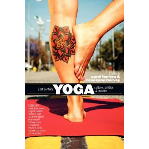 21st Century Yoga: Culture, Politics, and Practice