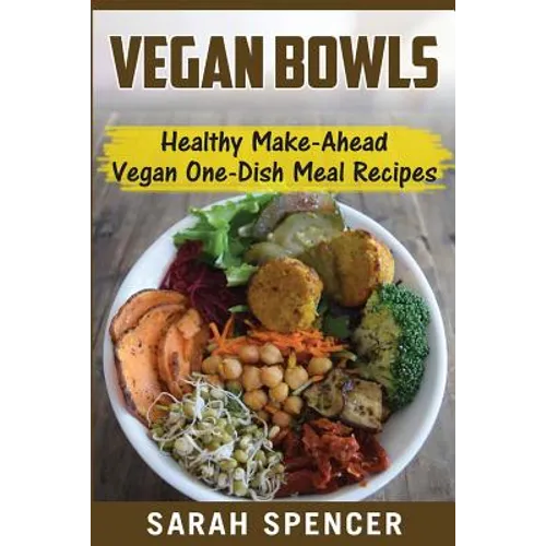 Vegan Bowls: Healthy Make-Ahead Vegan One-Dish Meal Recipes