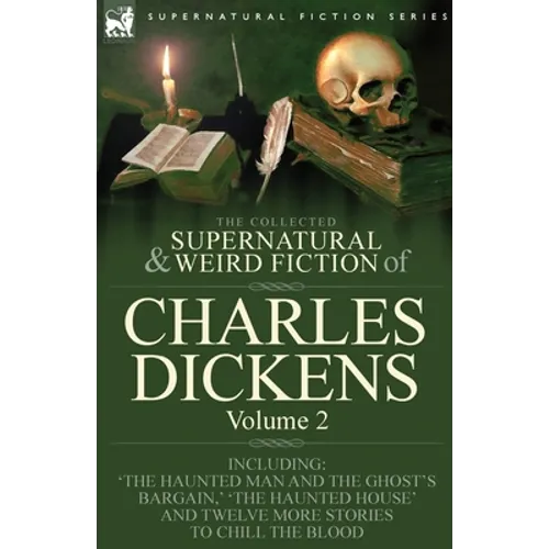 The Collected Supernatural and Weird Fiction of Charles Dickens-Volume 2: Contains Two Novellas 'The Haunted Man and the Ghost's Bargain' & 'The Crick