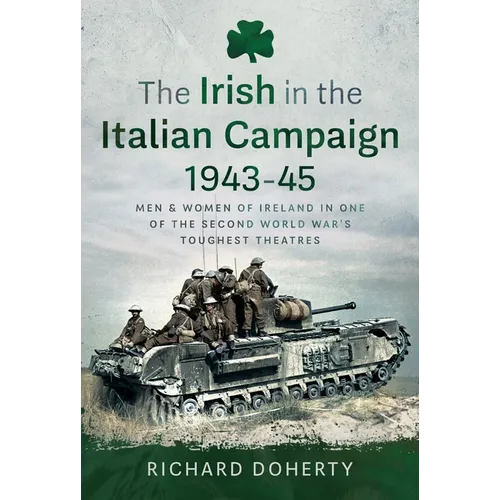The Irish in the Italian Campaign, 1943-45: Men and Women of Ireland in One of the Second World War's Toughest Theatres