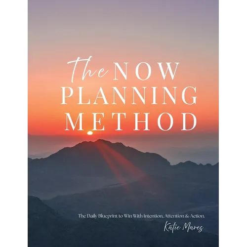 The Now Planning Method: The Daily Blueprint to Win With Intention, Attention & Action.