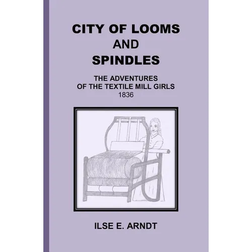 City of Looms and Spindles: The Adventures of the Textile Mill Girls 1836