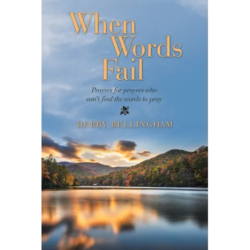 When Words Fail: Prayers for Prayers Who Can't Find the Words to Pray